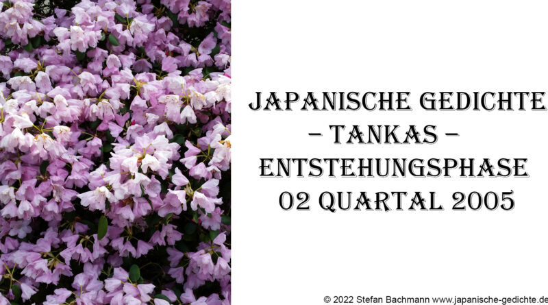 Japanische Gedichte – Tankas – Entstehungsphase 02 Quartal 2005