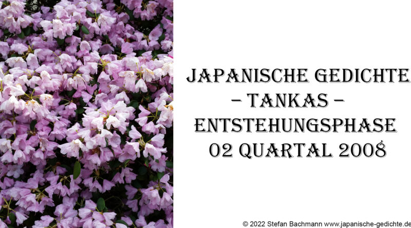 Japanische Gedichte – Tankas – Entstehungsphase 02 Quartal 2008